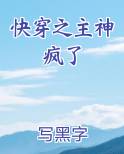 快穿之主神疯了TXT小说